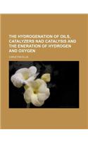 The Hydrogenation of Oils, Catalyzers Nad Catalysis and the Eneration of Hydrogen and Oxygen