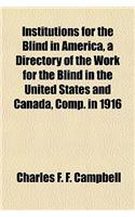 Institutions for the Blind in America, a Directory of the Work for the Blind in the United States and Canada, Comp. in 1916