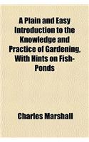 A Plain and Easy Introduction to the Knowledge and Practice of Gardening, with Hints on Fish-Ponds: (English)
