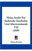 Neues Archiv Fur Sachsische Geschichte Und Altertumskunde V20 (1899)