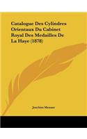 Catalogue Des Cylindres Orientaux Du Cabinet Royal Des Medailles De La Haye (1878)