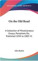 On the Old Road: A Collection of Miscellaneous Essays, Pamphlets Etc. Published 1834 to 1885 V1