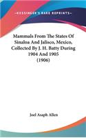 Mammals from the States of Sinaloa and Jalisco, Mexico, Collected by J. H. Batty During 1904 and 1905 (1906)