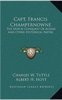 Capt. Francis Champernowne: The Dutch Conquest Of Acadie And Other Historical Papers