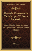 Plutarchi Chaeronensis Varia Scripta V3, Nova Impressio: Quae Moralia Vulgo Vocantur, Ad Optimorum Librorum Fidem (1868)