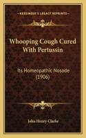 Whooping Cough Cured With Pertussin: Its Homeopathic Nosode (1906)(English)