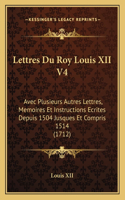 Lettres Du Roy Louis XII V4