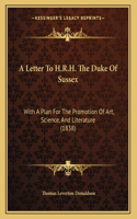 A Letter To H.R.H. The Duke Of Sussex: With A Plan For The Promotion Of Art, Science, And Literature (1838)