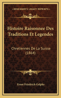 Histoire Raisonnee Des Traditions Et Legendes: Chretiennes De La Suisse (1864)