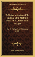 On Certain Indications Of The Existence Of An Allotropic Modification Of Elementary Nitrogen: And On The Synthesis Of Ammonia (1885)