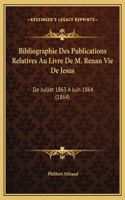 Bibliographie Des Publications Relatives Au Livre De M. Renan Vie De Jesus