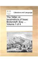 The Tatler; or, lucubrations of Isaac Bickerstaff, Esq; ... Volume 1 of 4