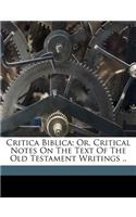 Critica biblica; or, Critical notes on the text of the Old Testament writings ..