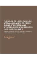 The House of Lords Cases on Appeals and Writs of Error, Claims of Peerage, and Divorces, During the Sessions 1847[-1866] (Volume 3): (English)