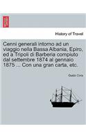 Cenni Generali Intorno Ad Un Viaggio Nella Bassa Albania, Epiro, Ed a Tripoli Di Barberia Compiuto Dal Settembre 1874 Al Gennaio 1875 ... Con Una Gran Carta, Etc.