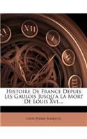 Histoire de France Depuis Les Gaulois Jusqu'a La Mort de Louis XVI....