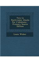 Vers Le Positivisme Absolu Par L'Idealisme