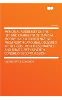 Memorial Addresses on the Life and Character of James M. Moody, (Late a Representative from North Carolina), Delivered in the House of Representatives and Senate, Fifty-Seventh Congress, Second Session