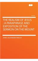 The Realism of Jesus: A Paraphrase and Exposition of the Sermon on the Mount
