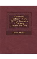 American History: Wars of the Colonies - Primary Source Edition: Wars of the Colonies - Primary Source Edition