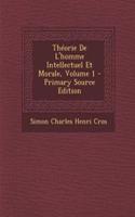 Theorie de L'Homme Intellectuel Et Morale, Volume 1 - Primary Source Edition