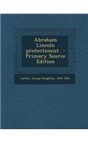 Abraham Lincoln Protectionist - Primary Source Edition