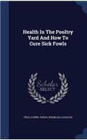 Health In The Poultry Yard And How To Cure Sick Fowls