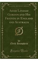 Adam Lindsay Gordon and His Friends in England and Australia (Classic Reprint)