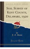 Soil Survey of Kent County, Delaware, 1920 (Classic Reprint)