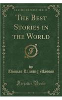 The Best Stories in the World (Classic Reprint)