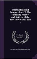 Intermediate and Complex Ions. V. The Solubility Product and Activity of the Ions in Bi-valent Salt ..