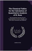 Chemical Tables for the Calculation of Quantitative Analysis of H. Rose: Recalculated for the More Recent Determinations of Atomic Weights, and With Other Alterations and Additions(English)