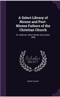 A Select Library of Nicene and Post-Nicene Fathers of the Christian Church: St. Ambrose: Select Works and Letters. 1896