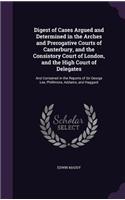 Digest of Cases Argued and Determined in the Arches and Prerogative Courts of Canterbury, and the Consistory Court of London, and the High Court of Delegates