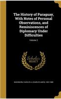 The History of Paraguay, with Notes of Personal Observations, and Reminiscences of Diplomacy Under Difficulties; Volume 2