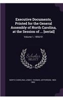 Executive Documents, Printed for the General Assembly of North Carolina, at the Session of ... [serial]