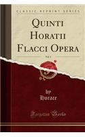 Quinti Horatii Flacci Opera, Vol. 1 (Classic Reprint)