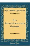 Ein AngelsÃ¤chsischen Glossar (Classic Reprint)