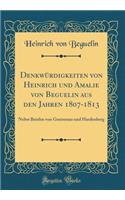 DenkwÃ¼rdigkeiten Von Heinrich Und Amalie Von Beguelin Aus Den Jahren 1807-1813: Nebst Briefen Von Gneisenau Und Hardenberg (Classic Reprint)