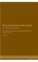 Reversing IGA Vasculitis (Igav): As God Intended the Raw Vegan Plant-Based Detoxification & Regeneration Workbook for Healing Patients. Volume 1