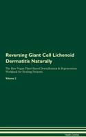 Reversing Giant Cell Lichenoid Dermatitis Naturally The Raw Vegan Plant-Based Detoxification & Regeneration Workbook for Healing Patients. Volume 2
