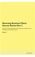 Reversing Keratosis Pilaris: Success Stories Part 2 The Raw Vegan Plant-Based Detoxification & Regeneration Workbook for Healing Patients. Volume 7