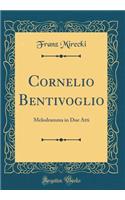 Cornelio Bentivoglio: Melodramma in Due Atti (Classic Reprint)