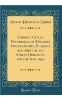 Vernon's City of Peterborough (Ontario) Miscellaneous, Business, Alphabetical and Street Directory for the Year 1940 (Classic Reprint)