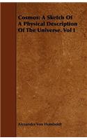 Cosmos: A Sketch of a Physical Description of the Universe. Vol I