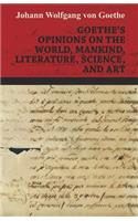 Goethe's Opinions on the World, Mankind, Literature, Science, and Art