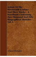Artists Of The Nineteenth Century And Their Works - A Handbook Containing Two Thousand And Fifty Biographical Sketches - Vol. I.