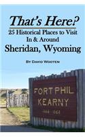 That's Here? 25 Historical Places to Visit In & Around Sheridan, Wyoming