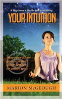 Beginner's Guide to Developing Your Intuition: Discover how you can use your senses to guide you