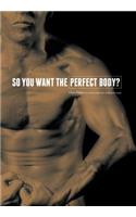 So You Want the Perfect Body?: (English)